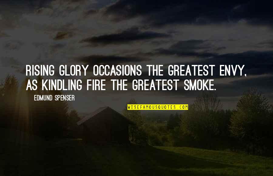 Fire Kindling Quotes By Edmund Spenser: Rising glory occasions the greatest envy, as kindling