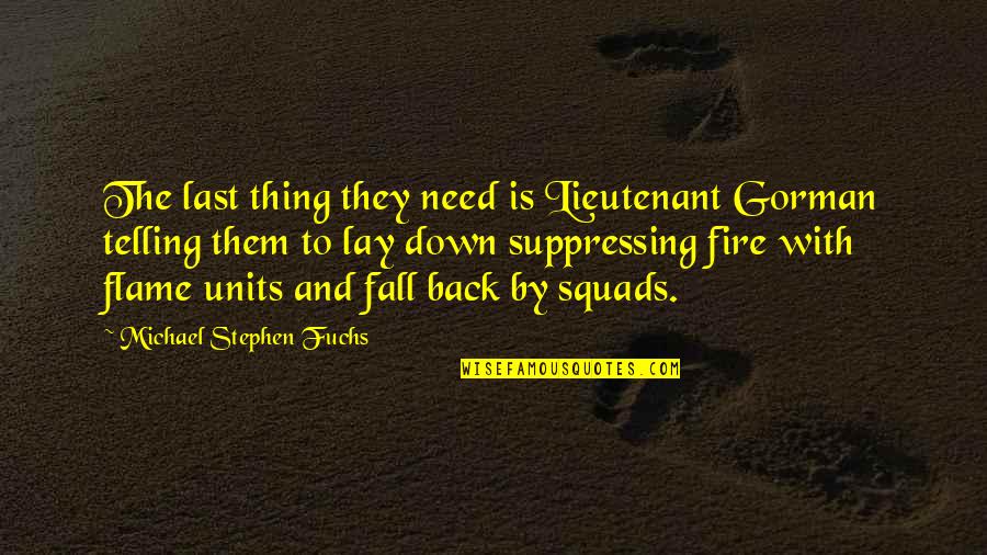Fire Lieutenant Quotes By Michael Stephen Fuchs: The last thing they need is Lieutenant Gorman