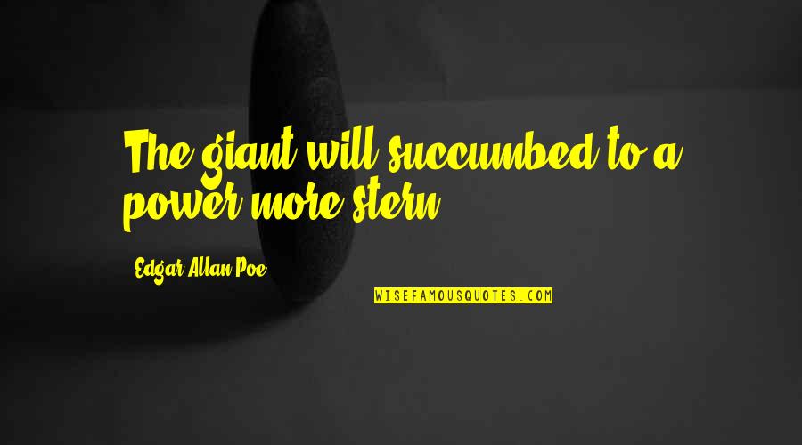 Fire Like A Cannonball Quotes By Edgar Allan Poe: The giant will succumbed to a power more