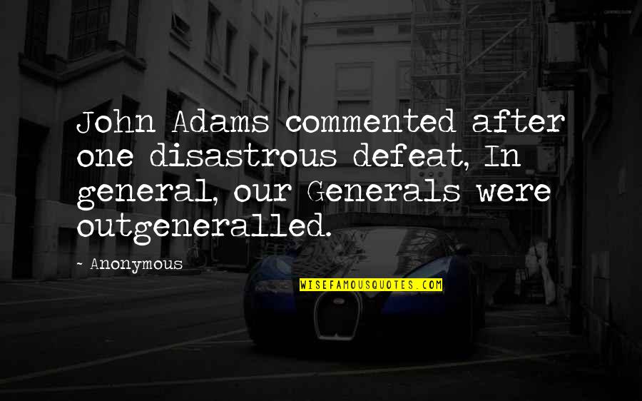 Fire Like Names Quotes By Anonymous: John Adams commented after one disastrous defeat, In Fire Like Names Quotes By Anonymous: John Adams commented after one disastrous defeat, In