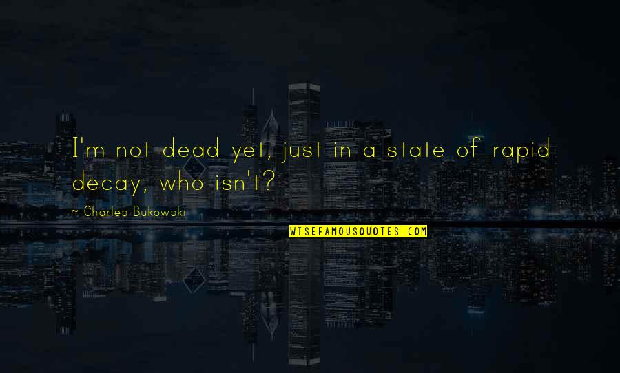 Fire Like Names Quotes By Charles Bukowski: I'm not dead yet, just in a state