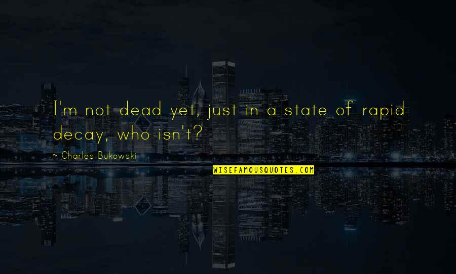 Fire Like Names Quotes By Charles Bukowski: I'm not dead yet, just in a state Fire Like Names Quotes By Charles Bukowski: I'm not dead yet, just in a state