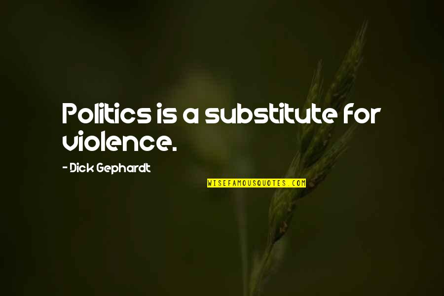 Fire Like Names Quotes By Dick Gephardt: Politics is a substitute for violence. Fire Like Names Quotes By Dick Gephardt: Politics is a substitute for violence.