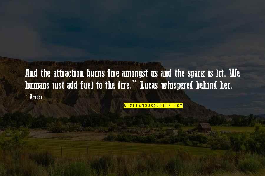 Fire Lit Quotes By Amber: And the attraction burns fire amongst us and
