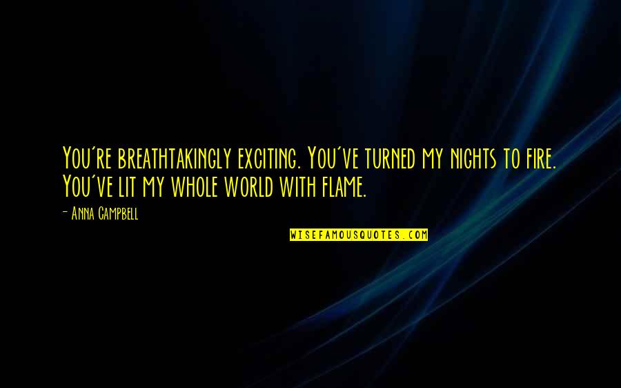Fire Lit Quotes By Anna Campbell: You're breathtakingly exciting. You've turned my nights to