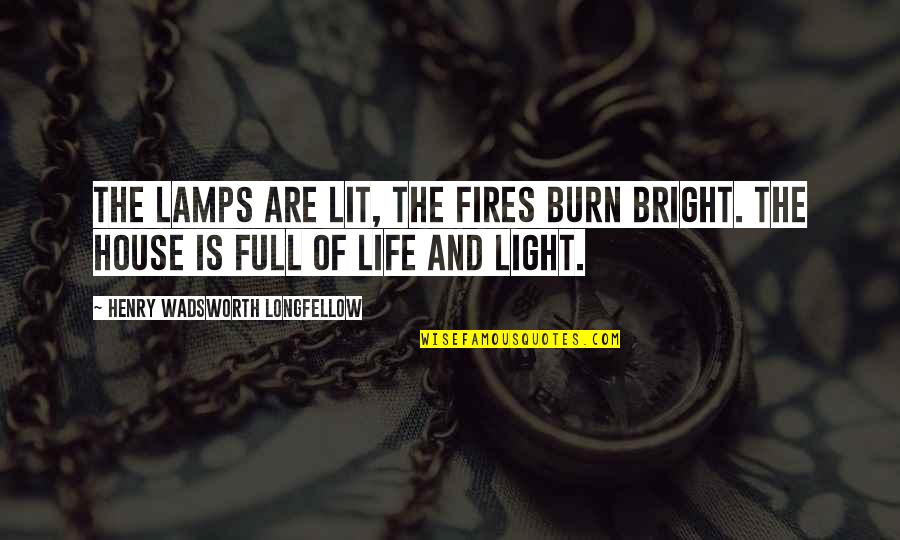 Fire Lit Quotes By Henry Wadsworth Longfellow: The lamps are lit, the fires burn bright.