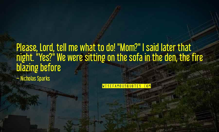 Fire Lord Quotes By Nicholas Sparks: Please, Lord, tell me what to do! "Mom?"