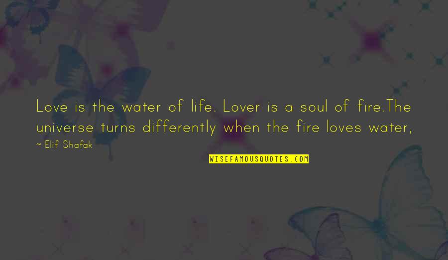 Fire Lover Quotes By Elif Shafak: Love is the water of life. Lover is