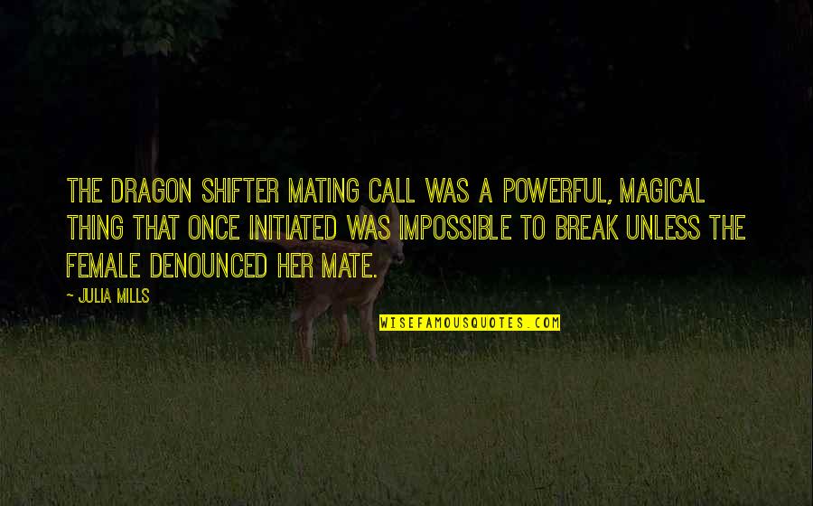 Fire Matches Quotes By Julia Mills: The dragon shifter mating call was a powerful, Fire Matches Quotes By Julia Mills: The dragon shifter mating call was a powerful,