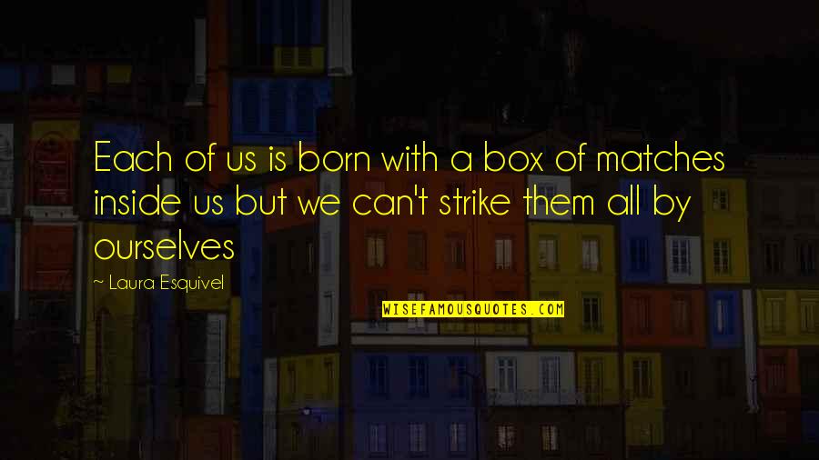 Fire Matches Quotes By Laura Esquivel: Each of us is born with a box