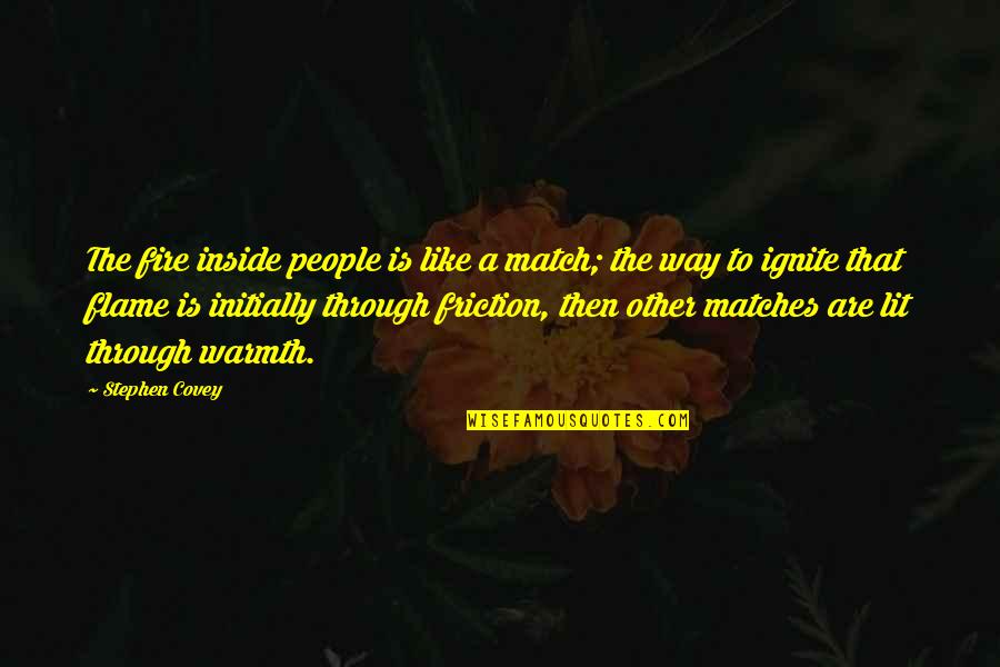 Fire Matches Quotes By Stephen Covey: The fire inside people is like a match;