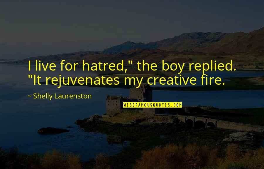 Fire Of Hatred Quotes By Shelly Laurenston: I live for hatred," the boy replied. "It