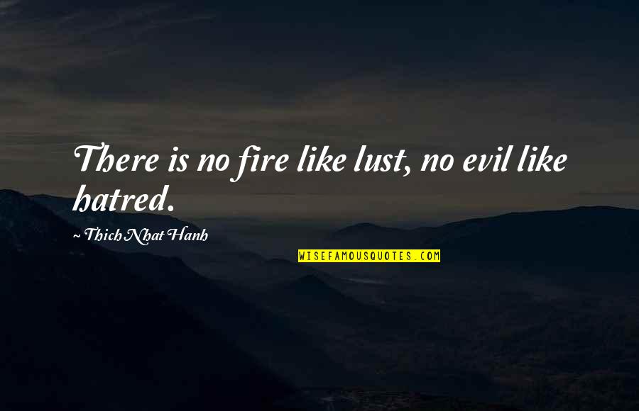 Fire Of Hatred Quotes By Thich Nhat Hanh: There is no fire like lust, no evil