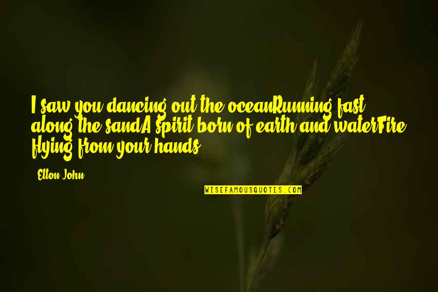 Fire Of Spirit Quotes By Elton John: I saw you dancing out the oceanRunning fast