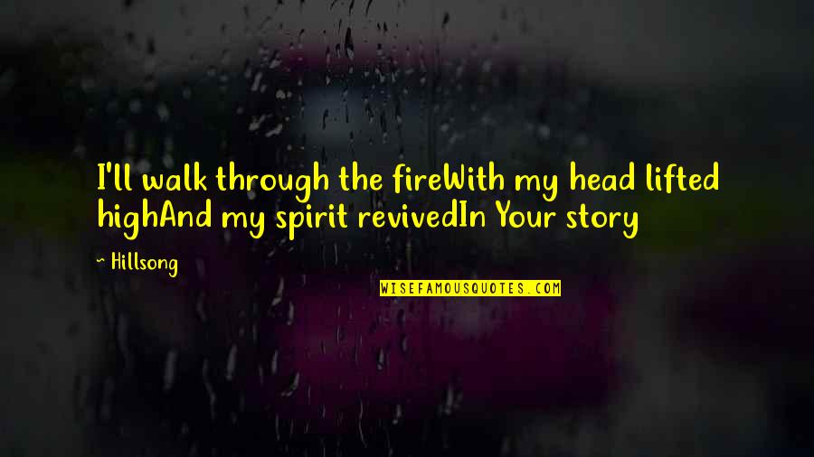 Fire Of Spirit Quotes By Hillsong: I'll walk through the fireWith my head lifted