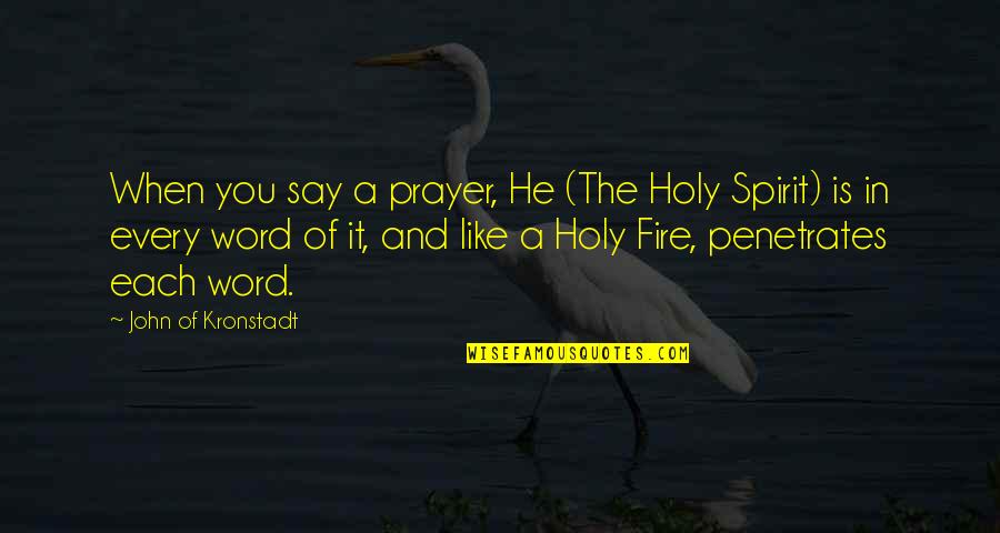 Fire Of Spirit Quotes By John Of Kronstadt: When you say a prayer, He (The Holy