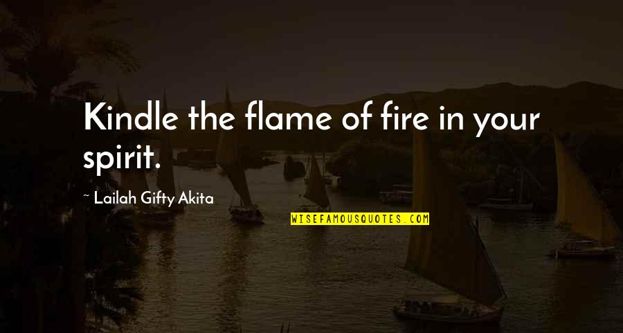 Fire Of Spirit Quotes By Lailah Gifty Akita: Kindle the flame of fire in your spirit.
