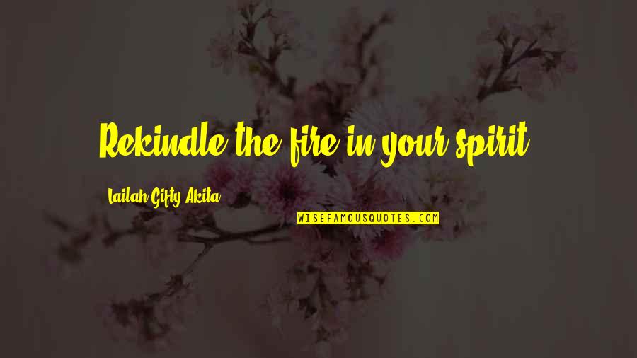 Fire Of Spirit Quotes By Lailah Gifty Akita: Rekindle the fire in your spirit.