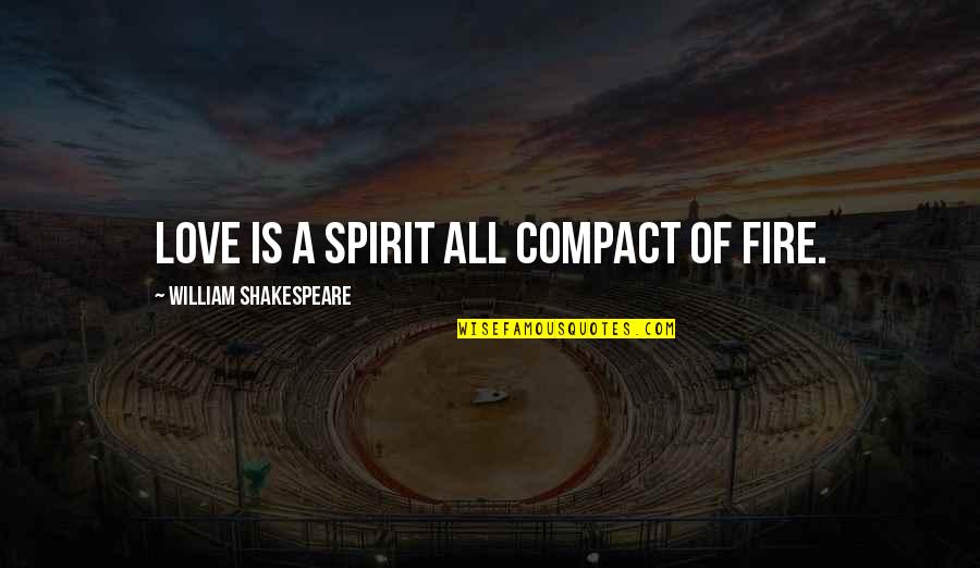 Fire Of Spirit Quotes By William Shakespeare: Love is a spirit all compact of fire.