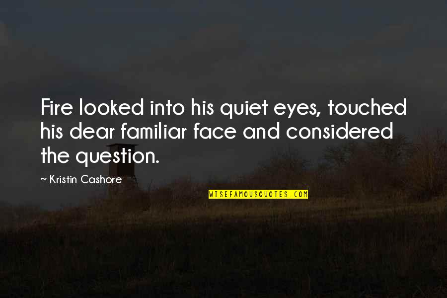 Fire On Eyes Quotes By Kristin Cashore: Fire looked into his quiet eyes, touched his
