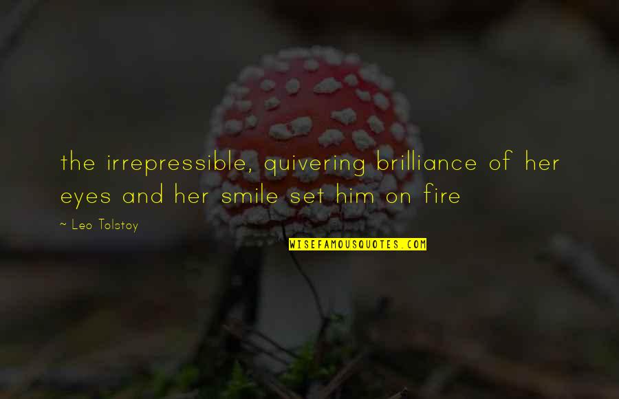 Fire On Eyes Quotes By Leo Tolstoy: the irrepressible, quivering brilliance of her eyes and