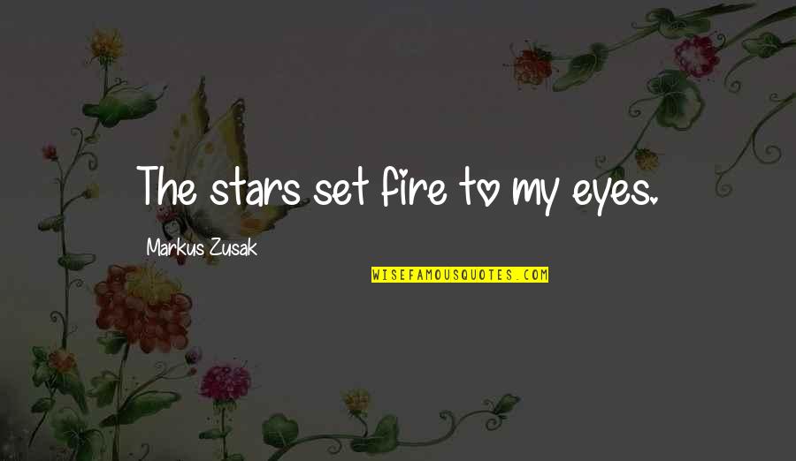 Fire On Eyes Quotes By Markus Zusak: The stars set fire to my eyes.