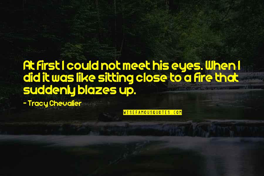 Fire On Eyes Quotes By Tracy Chevalier: At first I could not meet his eyes.