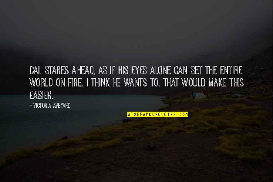 Fire On Eyes Quotes By Victoria Aveyard: Cal stares ahead, as if his eyes alone