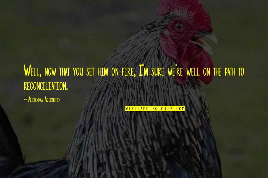 Fire On Fire Quotes By Alexandra Adornetto: Well, now that you set him on fire, Fire On Fire Quotes By Alexandra Adornetto: Well, now that you set him on fire,