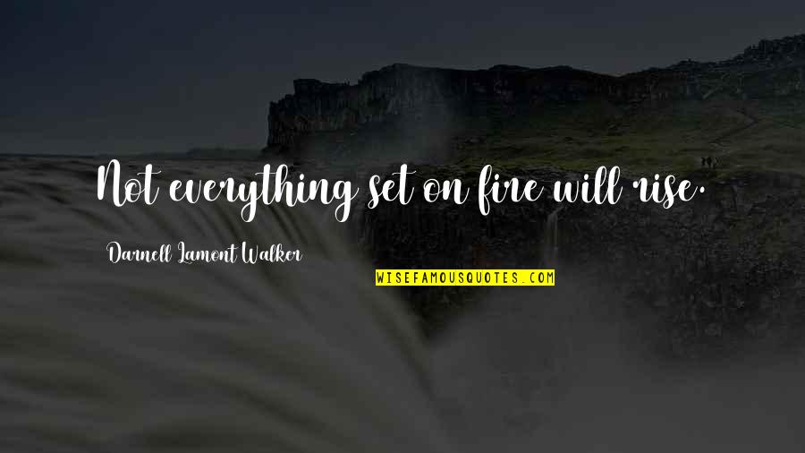 Fire On Fire Quotes By Darnell Lamont Walker: Not everything set on fire will rise. Fire On Fire Quotes By Darnell Lamont Walker: Not everything set on fire will rise.
