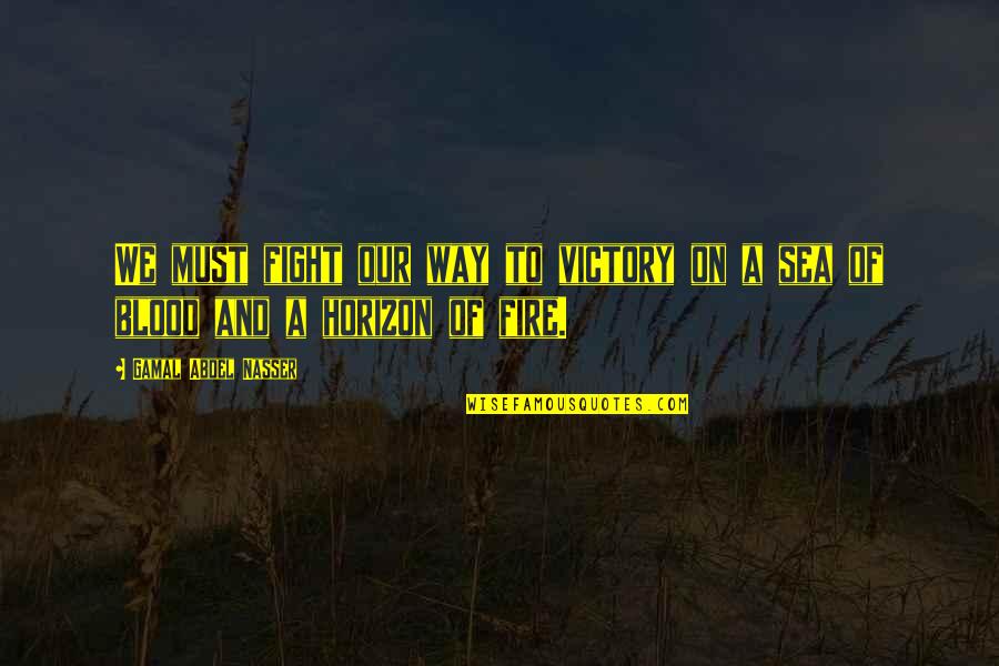 Fire On Fire Quotes By Gamal Abdel Nasser: We must fight our way to victory on Fire On Fire Quotes By Gamal Abdel Nasser: We must fight our way to victory on