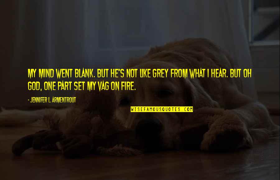 Fire On Fire Quotes By Jennifer L. Armentrout: My mind went blank. But he's not like Fire On Fire Quotes By Jennifer L. Armentrout: My mind went blank. But he's not like
