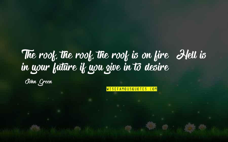 Fire On Fire Quotes By John Green: The roof, the roof, the roof is on Fire On Fire Quotes By John Green: The roof, the roof, the roof is on