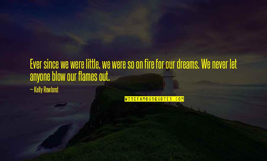 Fire On Fire Quotes By Kelly Rowland: Ever since we were little, we were so Fire On Fire Quotes By Kelly Rowland: Ever since we were little, we were so