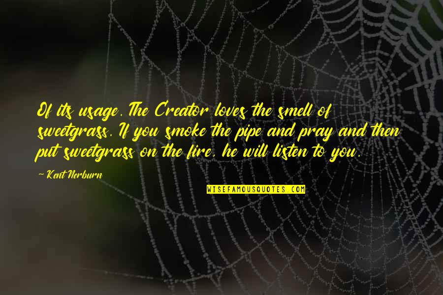 Fire On Fire Quotes By Kent Nerburn: Of its usage. The Creator loves the smell Fire On Fire Quotes By Kent Nerburn: Of its usage. The Creator loves the smell