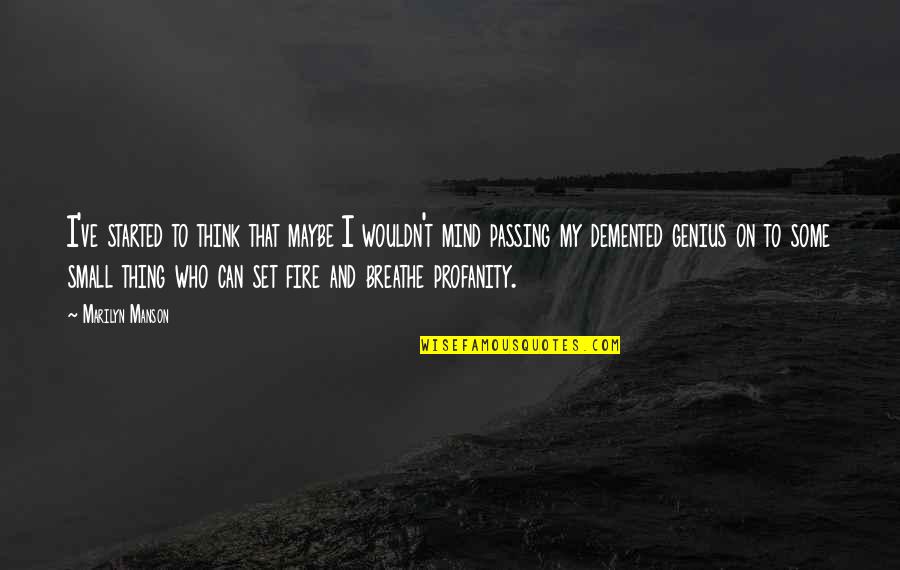 Fire On Fire Quotes By Marilyn Manson: I've started to think that maybe I wouldn't Fire On Fire Quotes By Marilyn Manson: I've started to think that maybe I wouldn't