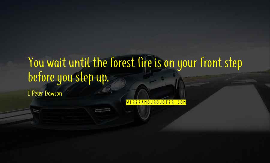 Fire On Fire Quotes By Peter Dawson: You wait until the forest fire is on