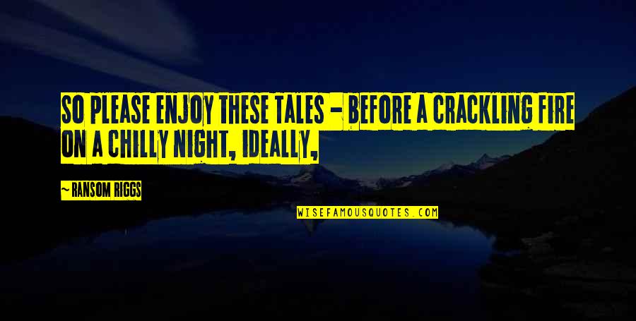 Fire On Fire Quotes By Ransom Riggs: So please enjoy these Tales - before a