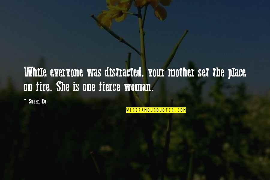 Fire On Fire Quotes By Susan Ee: While everyone was distracted, your mother set the Fire On Fire Quotes By Susan Ee: While everyone was distracted, your mother set the