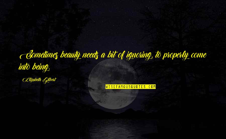 Fire Outbreak Quotes By Elizabeth Gilbert: Sometimes beauty needs a bit of ignoring, to Fire Outbreak Quotes By Elizabeth Gilbert: Sometimes beauty needs a bit of ignoring, to