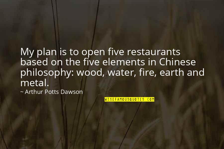 Fire Philosophy Quotes By Arthur Potts Dawson: My plan is to open five restaurants based Fire Philosophy Quotes By Arthur Potts Dawson: My plan is to open five restaurants based