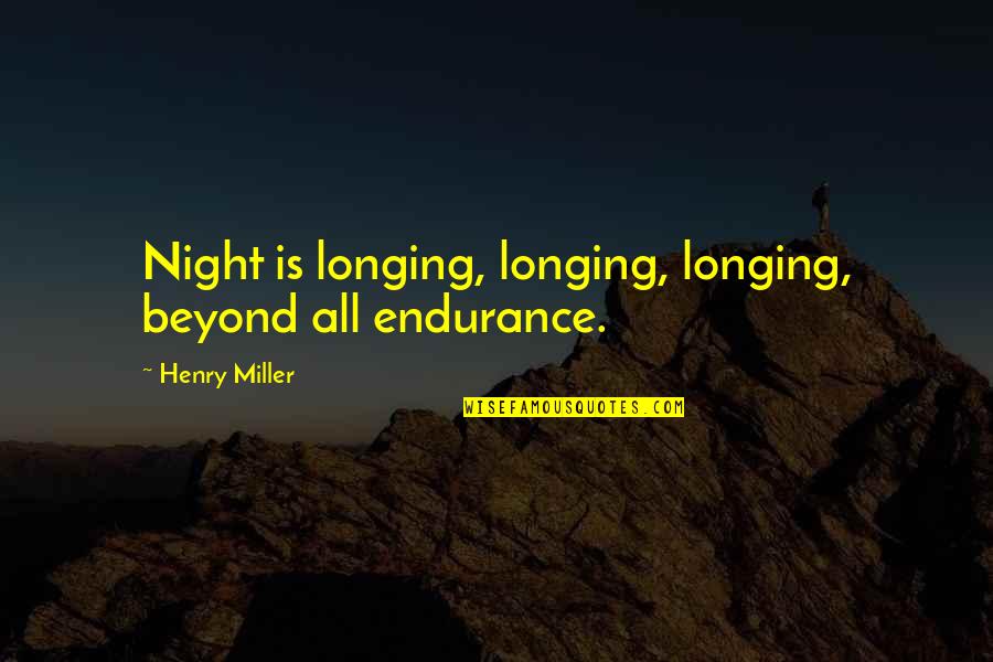 Fire Purifies Quotes By Henry Miller: Night is longing, longing, longing, beyond all endurance.
