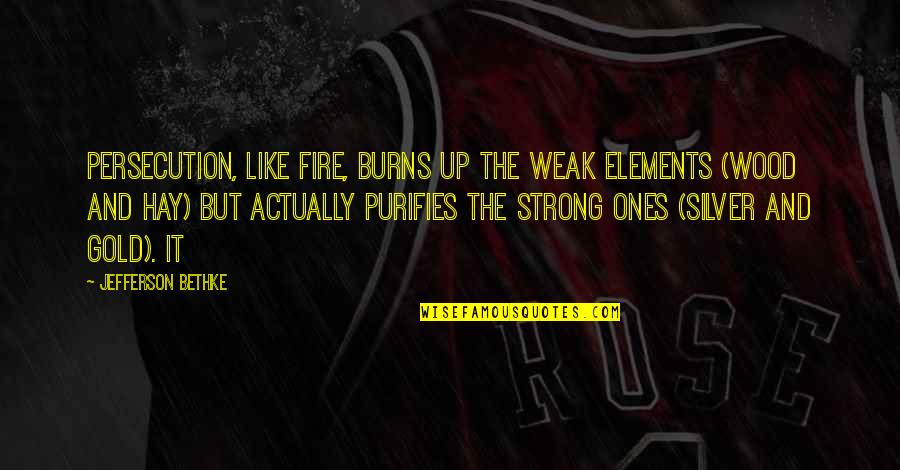 Fire Purifies Quotes By Jefferson Bethke: Persecution, like fire, burns up the weak elements