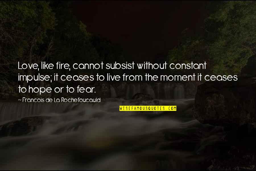Fire Quotes By Francois De La Rochefoucauld: Love, like fire, cannot subsist without constant impulse;