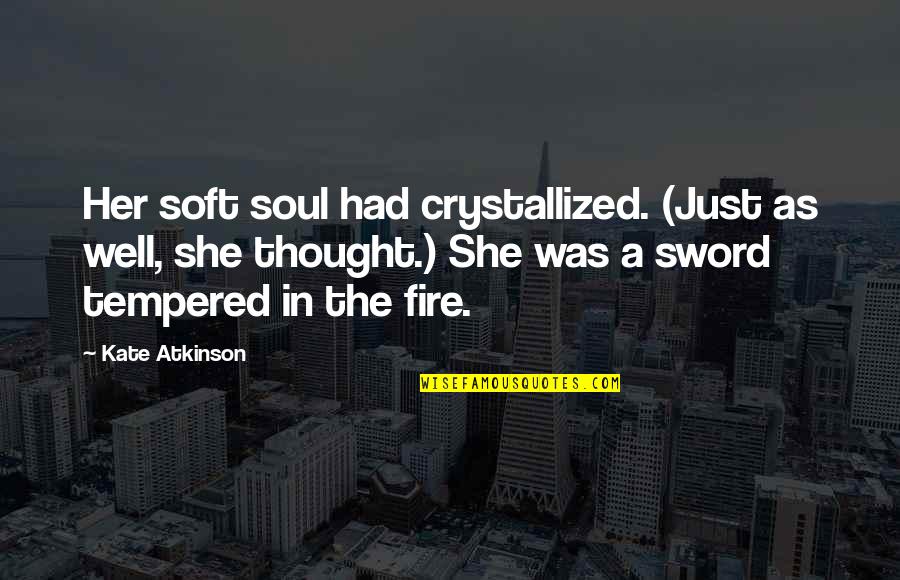 Fire Quotes By Kate Atkinson: Her soft soul had crystallized. (Just as well,