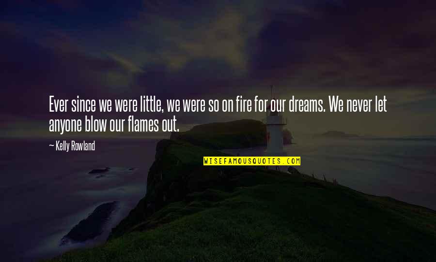 Fire Quotes By Kelly Rowland: Ever since we were little, we were so