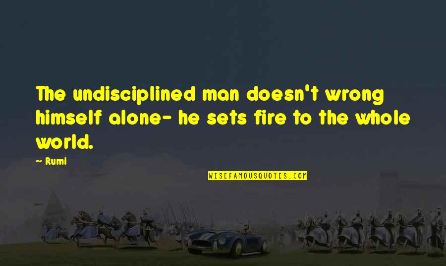 Fire Quotes By Rumi: The undisciplined man doesn't wrong himself alone- he