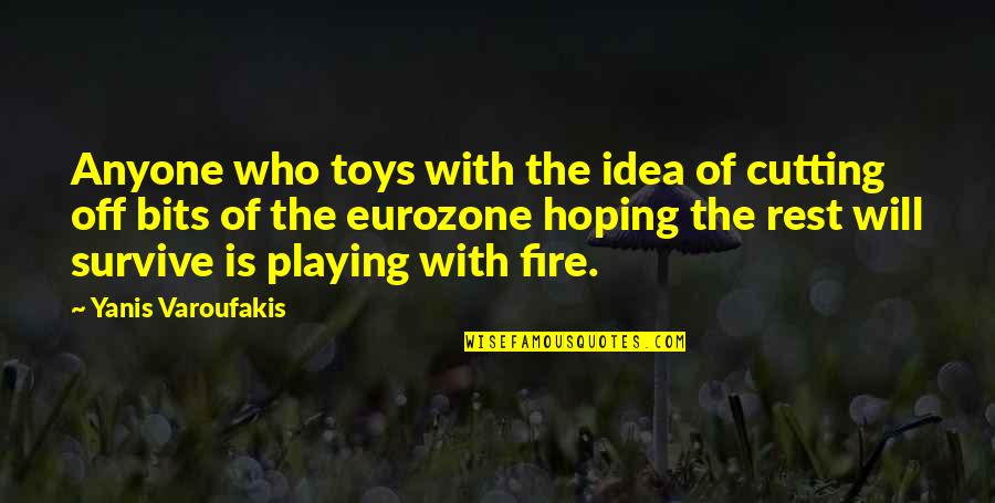 Fire Quotes By Yanis Varoufakis: Anyone who toys with the idea of cutting