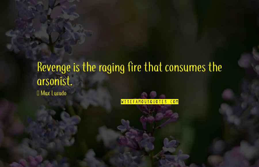 Fire Raging Quotes By Max Lucado: Revenge is the raging fire that consumes the