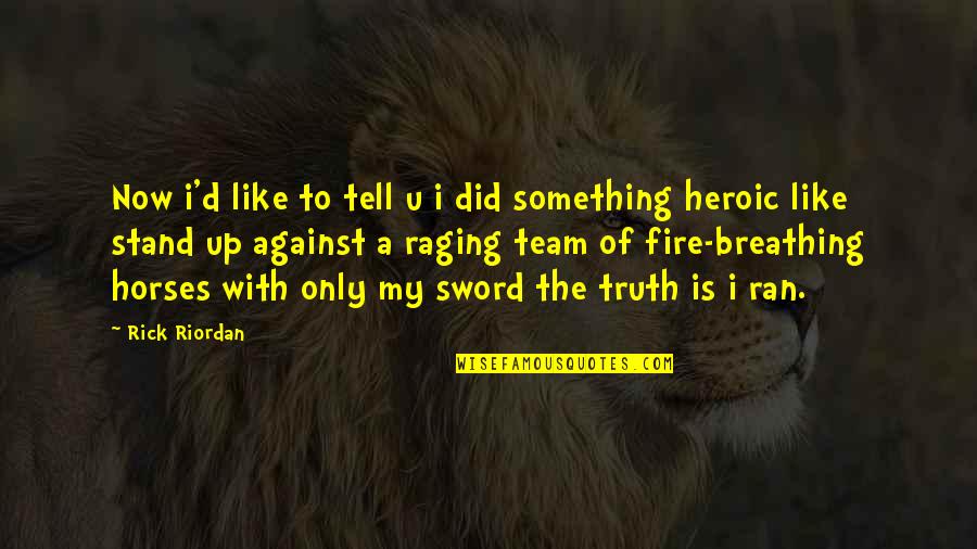 Fire Raging Quotes By Rick Riordan: Now i'd like to tell u i did